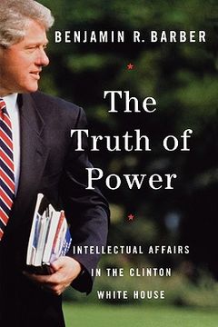 portada the truth of power: intellectual affairs in the clinton white house (en Inglés)