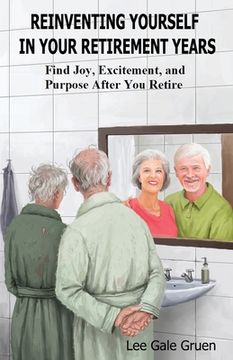 portada Reinventing Yourself in Your Retirement Years: Find Joy, Excitement, and Purpose After You Retire