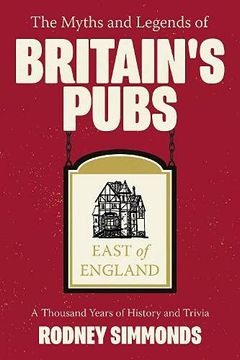 portada The Myths and Legends of Britain’S Pubs: East of England: A Thousand Years of History and Trivia (en Inglés)