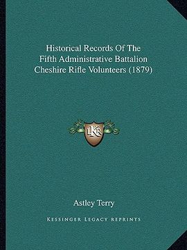 portada historical records of the fifth administrative battalion cheshire rifle volunteers (1879) (en Inglés)