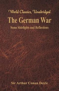 portada The German War: Some Sidelights and Reflections (World Classics, Unabridged) (en Inglés)