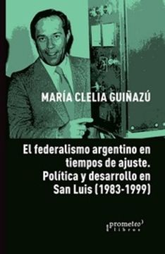 portada El Federalismo Argentino en Tiempos del Ajuste. Polit y Fede en san Luis (in Spanish)