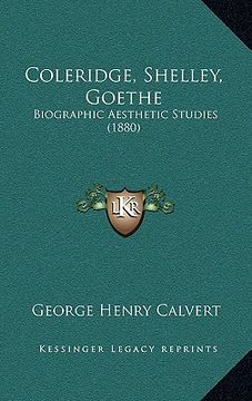 portada coleridge, shelley, goethe: biographic aesthetic studies (1880) (in English)