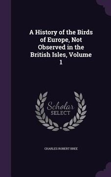 portada A History of the Birds of Europe, Not Observed in the British Isles, Volume 1 (in English)