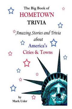 portada The Big Book of Hometown Trivia: Amazing Stories & Trivia About America's Hometowns (en Inglés)