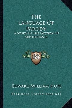 portada the language of parody: a study in the diction of aristophanes