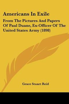 portada americans in exile: from the pictures and papers of paul duane, ex-officer of the united states army (1898) (en Inglés)