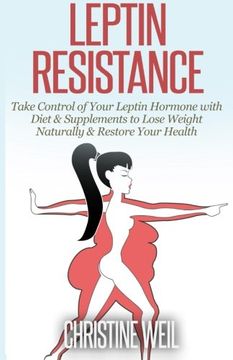 portada Leptin Resistance: Take Control of Your Leptin Hormone With Diet & Supplements to Lose Weight Naturally & Restore Your Health (Natural Health & Natural Cures Series) (en Inglés)