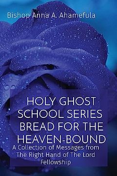 portada Holy Ghost School Series - Bread for the Heaven-Bound: A Collection of Messages From the Right Hand of the Lord Fellowship (en Inglés)