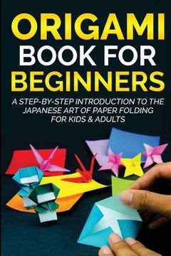 portada Origami Book for Beginners: A Step-By-Step Introduction to the Japanese art of Paper Folding for Kids & Adults (in English)