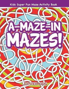 portada A-Maze-in Mazes! Kids Super Fun Maze Activity Book (in English)