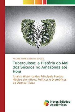 portada Tuberculose: A História do mal dos Séculos no Amazonas até Hoje: Análise Histórica dos Principais Pontos Médico-Científicos, Políticos e Dramáticos da Doença Tísica