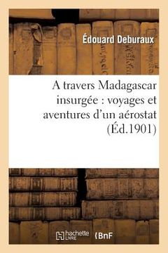 portada A Travers Madagascar Insurgée: Voyages Et Aventures d'Un Aérostat (in French)