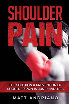 portada Shoulder Pain: The Solution & Prevention of Shoulder Pain In Just 5 Minutes (in English)