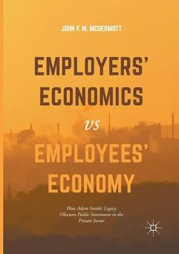 portada Employers' Economics Versus Employees' Economy: How Adam Smith's Legacy Obscures Public Investment in the Private Sector (en Inglés)