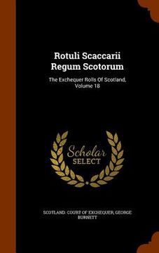 portada Rotuli Scaccarii Regum Scotorum: The Exchequer Rolls Of Scotland, Volume 18 (en Inglés)