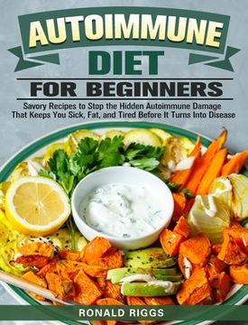 portada Autoimmune Diet for Beginners: Savory Recipes to Stop the Hidden Autoimmune Damage That Keeps You Sick, Fat, and Tired Before It Turns Into Disease (en Inglés)
