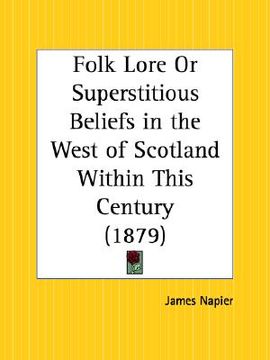 portada folk lore or superstitious beliefs in the west of scotland within this century (in English)