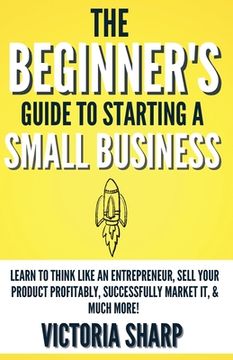 portada The Beginner's Guide To Starting A Small Business (en Inglés)