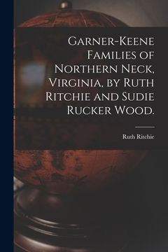 portada Garner-Keene Families of Northern Neck, Virginia, by Ruth Ritchie and Sudie Rucker Wood. (en Inglés)