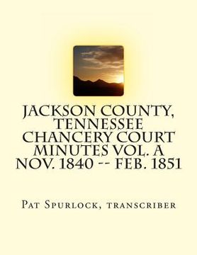 portada Jackson County, Tennessee Chancery Court Minutes Vol. A Nov. 1840 -- Feb. 1851 (en Inglés)
