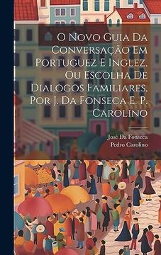portada O Novo Guia da Conversação em Portuguez e Inglez, ou Escolha de Dialogos Familiares, por j. Da Fonseca e. Po Carolino (in Portuguese)
