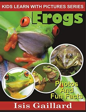 portada Frogs: Photos and fun Facts for Kids: 11 (Kids Learn With Pictures) (en Inglés)
