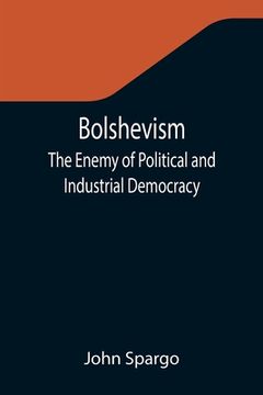 portada Bolshevism: The Enemy of Political and Industrial Democracy (en Inglés)