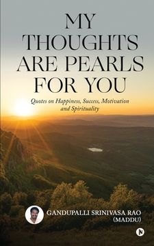 portada My Thoughts Are Pearls for You: Quotes on Happiness, Success, Motivation and Spirituality (en Inglés)