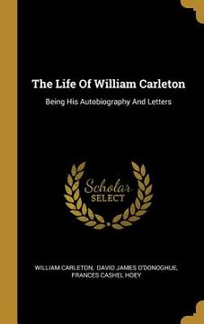 portada The Life Of William Carleton: Being His Autobiography And Letters (en Inglés)