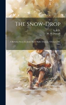 portada The Snow-drop: A Birthday Story for Jessie Percy Butler Duncan, February 9th, 1865 (en Inglés)