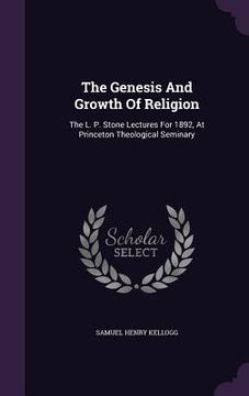portada The Genesis And Growth Of Religion: The L. P. Stone Lectures For 1892, At Princeton Theological Seminary (in English)