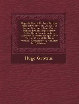 portada Hugenis Grotii De Jure Belli Ac Pacis Libri Tres, In Quibus Jus Natur� Gentium, Item Juris Publici Pr�cipua Explicantur: Editio Nova Cum (in Italian)