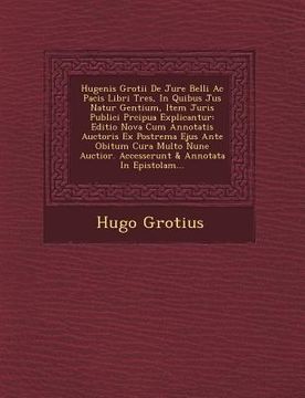 portada Hugenis Grotii De Jure Belli Ac Pacis Libri Tres, In Quibus Jus Natur� Gentium, Item Juris Publici Pr�cipua Explicantur: Editio Nova Cum (en Italiano)