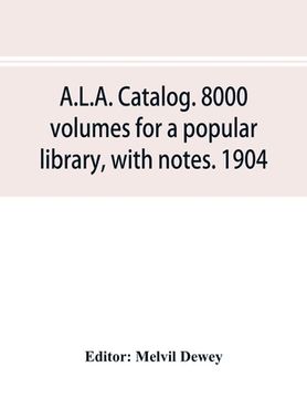 portada A.L.A. catalog. 8000 volumes for a popular library, with notes. 1904 (en Inglés)