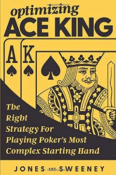 portada Optimizing ace King: The Right Strategy for Playing Poker'S Most Complex Starting Hand (in English)