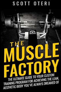 portada THE MUSCLE FACTORY (Vol.1 Basic): The Ultimate Guide To Your Custom Training Program For Achieving The Lean, Aesthetic Body You´ve Always Dreamed Of (en Inglés)