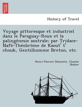 portada Voyage Pittoresque Et Industriel Dans Le Paraguay-Roux Et La Palinge Nesie Australe; Par Tridace-Nafe -The Obro Me de Kaout' T' Chouk, Gentilhomme Bre (en Francés)