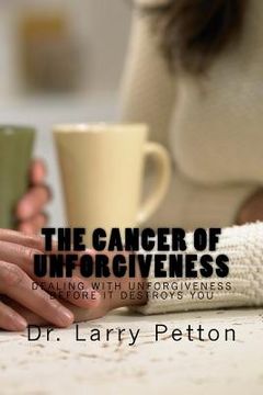 portada The CANCER of UNFORGIVENESS: Dealing with Unforgiveness Before It Destroys You (en Inglés)