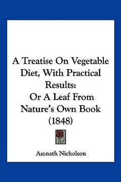 portada a treatise on vegetable diet, with practical results: or a leaf from nature's own book (1848) (en Inglés)
