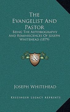 portada the evangelist and pastor: being the autobiography and reminiscences of joseph whitehead (1879) (en Inglés)