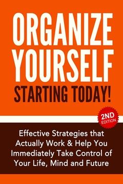 portada Organize Yourself Starting Today!: Effective Strategies to Take Control of Your Life, Your Mind and Your Future (en Inglés)