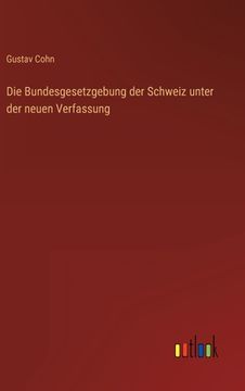 portada Die Bundesgesetzgebung der Schweiz unter der neuen Verfassung (in German)