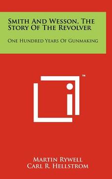 portada smith and wesson, the story of the revolver: one hundred years of gunmaking (en Inglés)