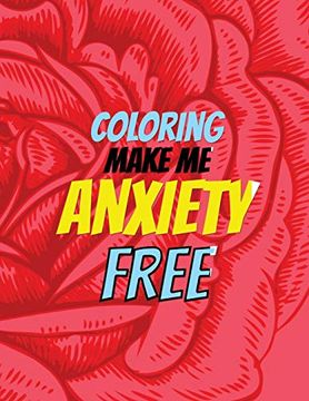 portada Coloring Make me Anxiety Free: Stress Beginner-Friendly Relaxing & Creative art Activities, Quality Extra-Thick Perforated Paper That Resists Bleed Through, Anxiety and Other big Feelings (en Inglés)