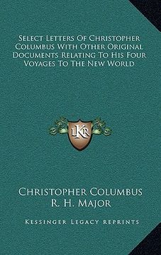 portada select letters of christopher columbus with other original documents relating to his four voyages to the new world (en Inglés)