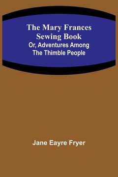 portada The Mary Frances Sewing Book; Or, Adventures Among the Thimble People (en Inglés)