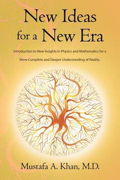 portada New Ideas for a New Era: Introduction to New Insights in Physics and Mathematics for a More Complete and Deeper Understanding of Reality (en Inglés)