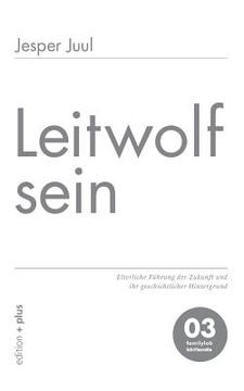 portada Leitwolf sein: Elterliche Führung der Zukunft und ihr geschichtlicher Hintergrund 03 familylab Schriftenreihe (in German)