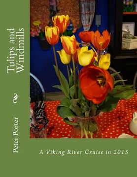 portada Tulips and Windmills: A Viking River Cruise in 2015 (en Inglés)